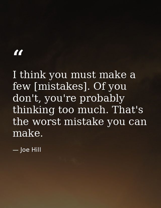 I think you must make a few [mistakes]. Of you don't, you're probably thinking too much. That's the worst mistake you ca — Joe Hill