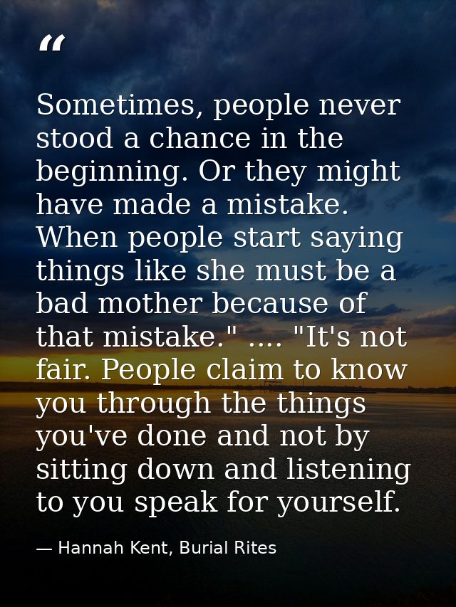 Sometimes, people never stood a chance in the beginning. Or they might have made a mistake. When people start saying thi — Hannah Kent, Burial Rites