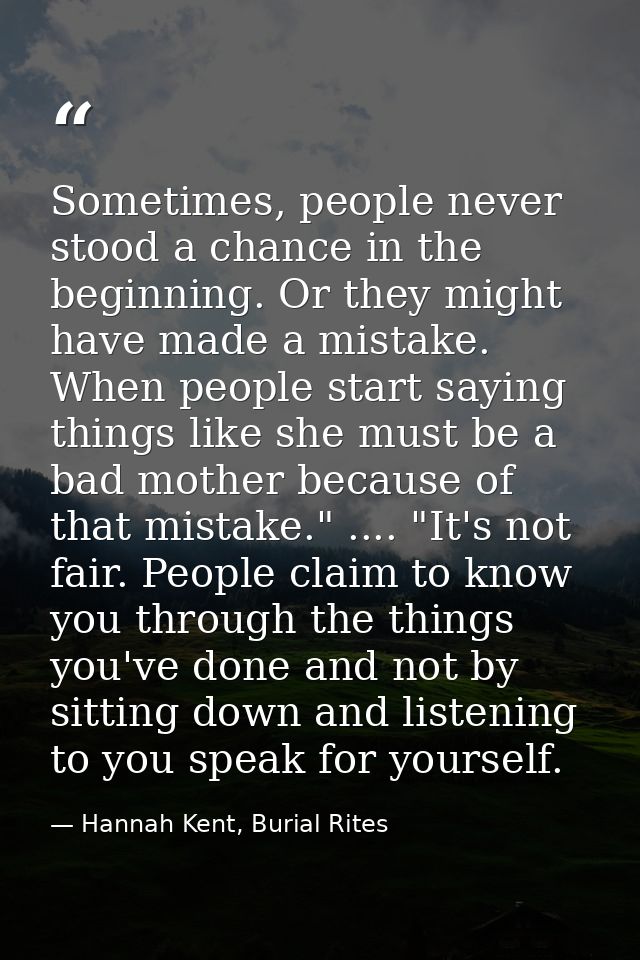 Sometimes, people never stood a chance in the beginning. Or they might have made a mistake. When people start saying thi — Hannah Kent, Burial Rites