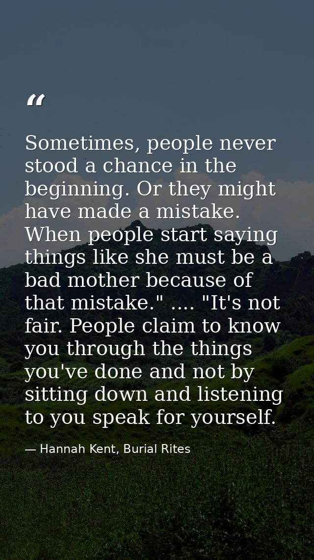 Sometimes, people never stood a chance in the beginning. Or they might have made a mistake. When people start saying thi — Hannah Kent, Burial Rites