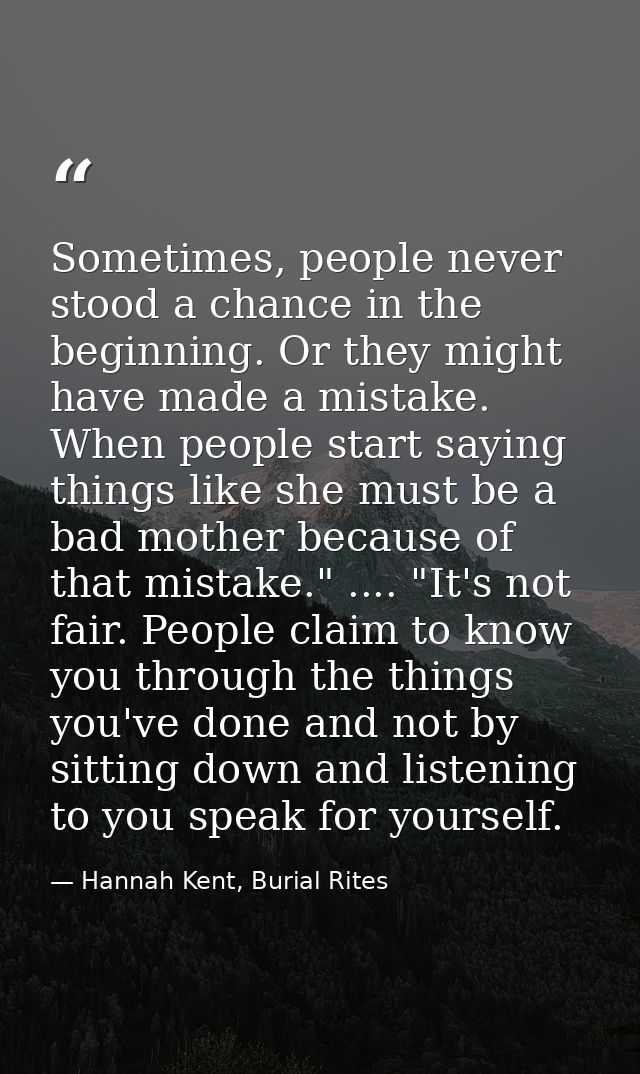 Sometimes, people never stood a chance in the beginning. Or they might have made a mistake. When people start saying thi — Hannah Kent, Burial Rites