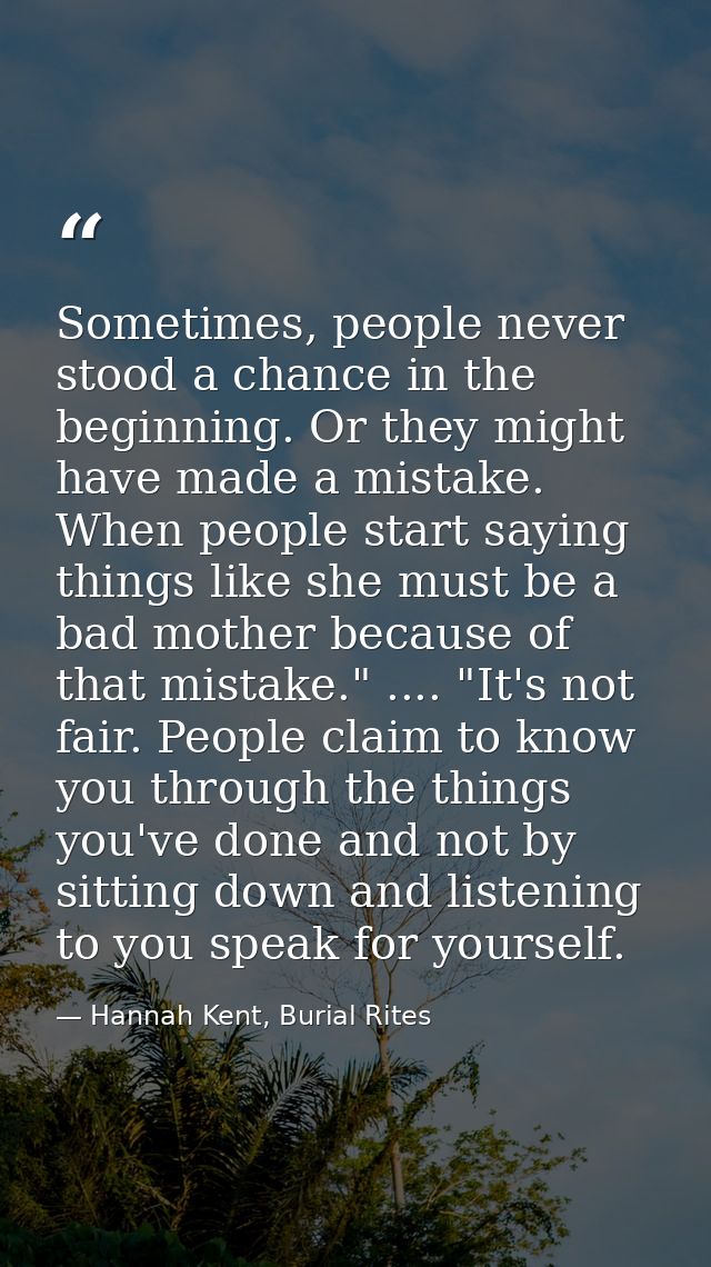 Sometimes, people never stood a chance in the beginning. Or they might have made a mistake. When people start saying thi — Hannah Kent, Burial Rites