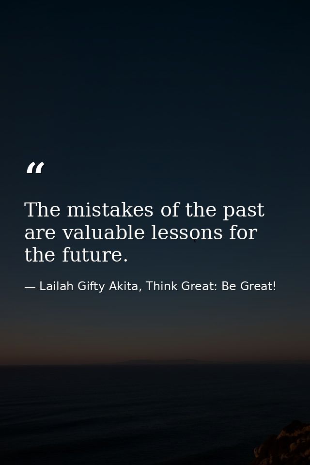 The mistakes of the past are valuable lessons for the future. — Lailah Gifty Akita, Think Great: Be Great!