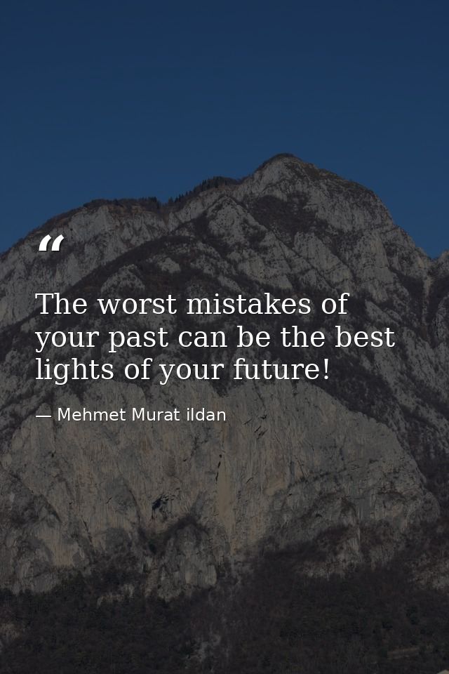 The worst mistakes of your past can be the best lights of your future! — Mehmet Murat ildan