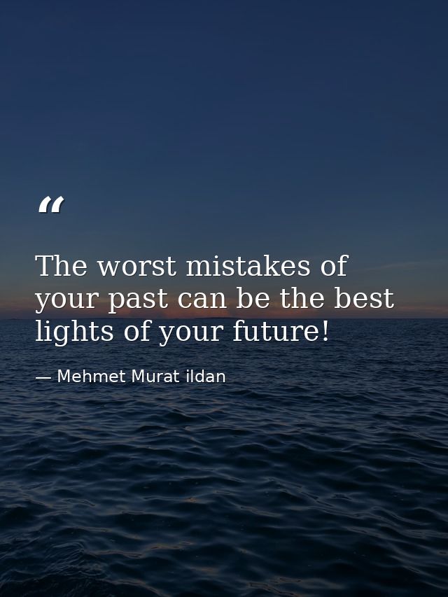 The worst mistakes of your past can be the best lights of your future! — Mehmet Murat ildan