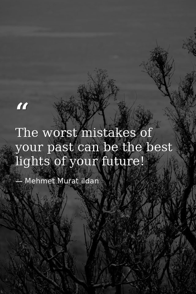The worst mistakes of your past can be the best lights of your future! — Mehmet Murat ildan