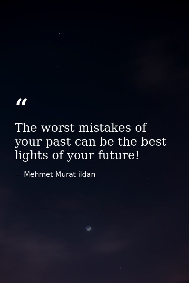 The worst mistakes of your past can be the best lights of your future! — Mehmet Murat ildan