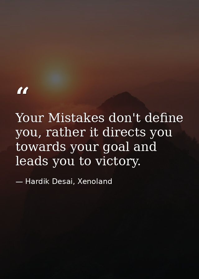Your Mistakes don't define you, rather it directs you towards your goal and leads you to victory. — Hardik Desai, Xenoland