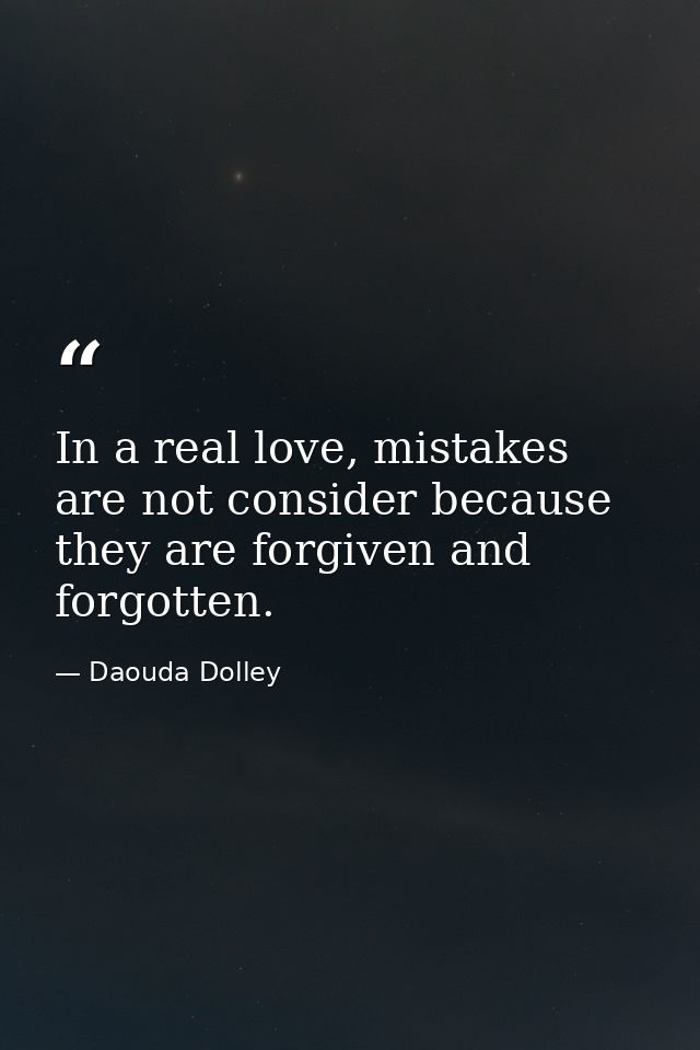 In a real love, mistakes are not consider because they are forgiven and forgotten. — Daouda Dolley