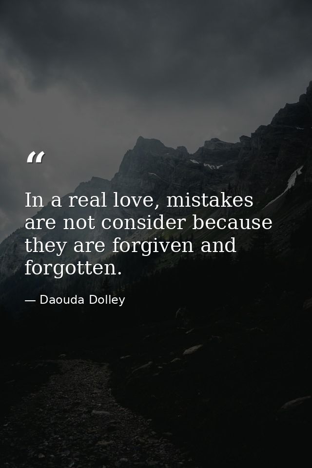 In a real love, mistakes are not consider because they are forgiven and forgotten. — Daouda Dolley