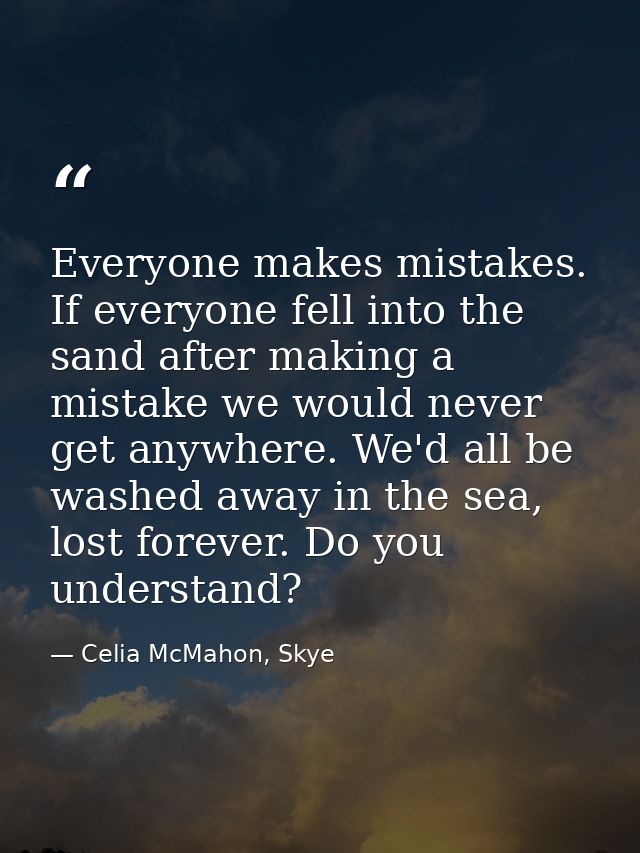 Everyone makes mistakes. If everyone fell into the sand after making a mistake we would never get anywhere. We'd all be  — Celia McMahon, Skye