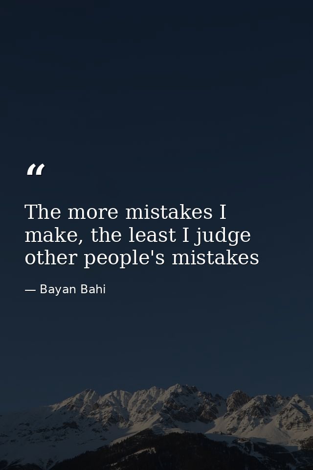 The more mistakes I make, the least I judge other people's mistakes — Bayan Bahi