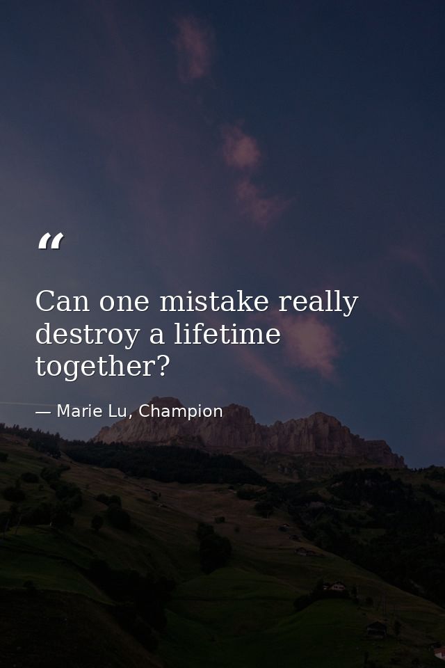 Can one mistake really destroy a lifetime together? — Marie Lu, Champion
