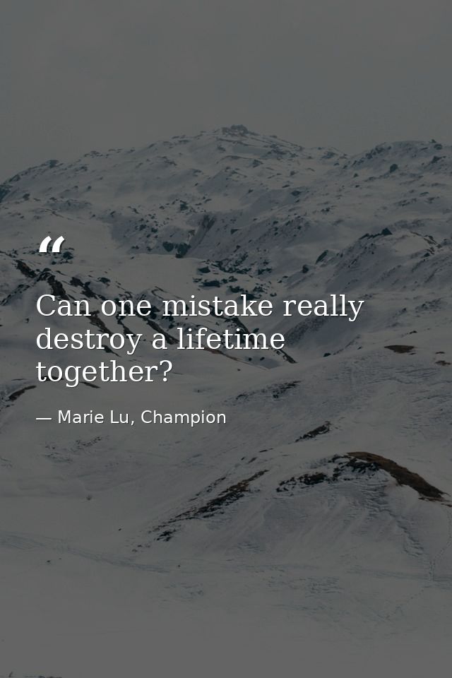 Can one mistake really destroy a lifetime together? — Marie Lu, Champion