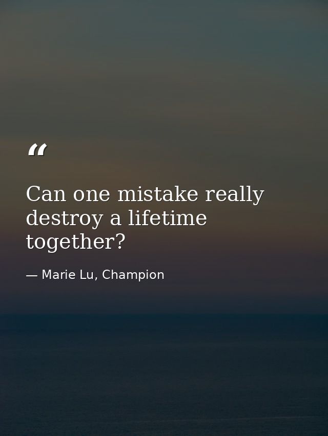 Can one mistake really destroy a lifetime together? — Marie Lu, Champion