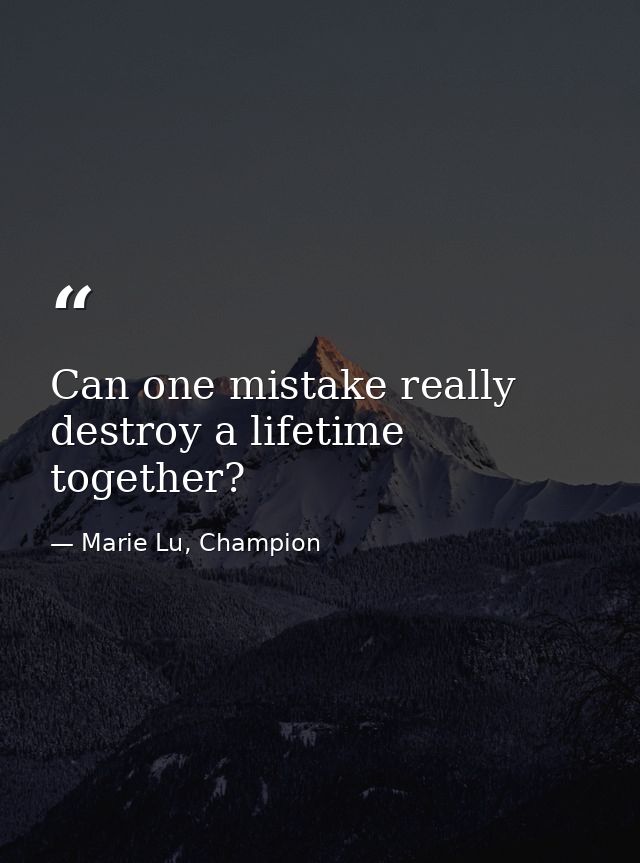 Can one mistake really destroy a lifetime together? — Marie Lu, Champion