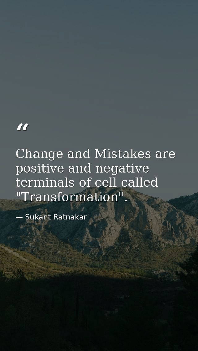 Change and Mistakes are positive and negative terminals of cell called "Transformation". — Sukant Ratnakar