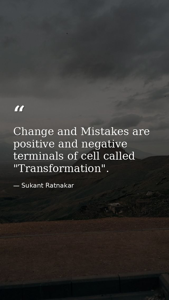 Change and Mistakes are positive and negative terminals of cell called "Transformation". — Sukant Ratnakar