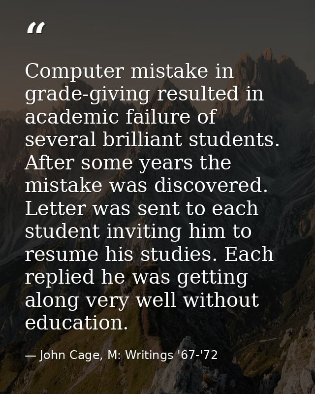 Computer mistake in grade-giving resulted in academic failure of several brilliant students. After some years the mistak — John Cage, M: Writings '67-'72
