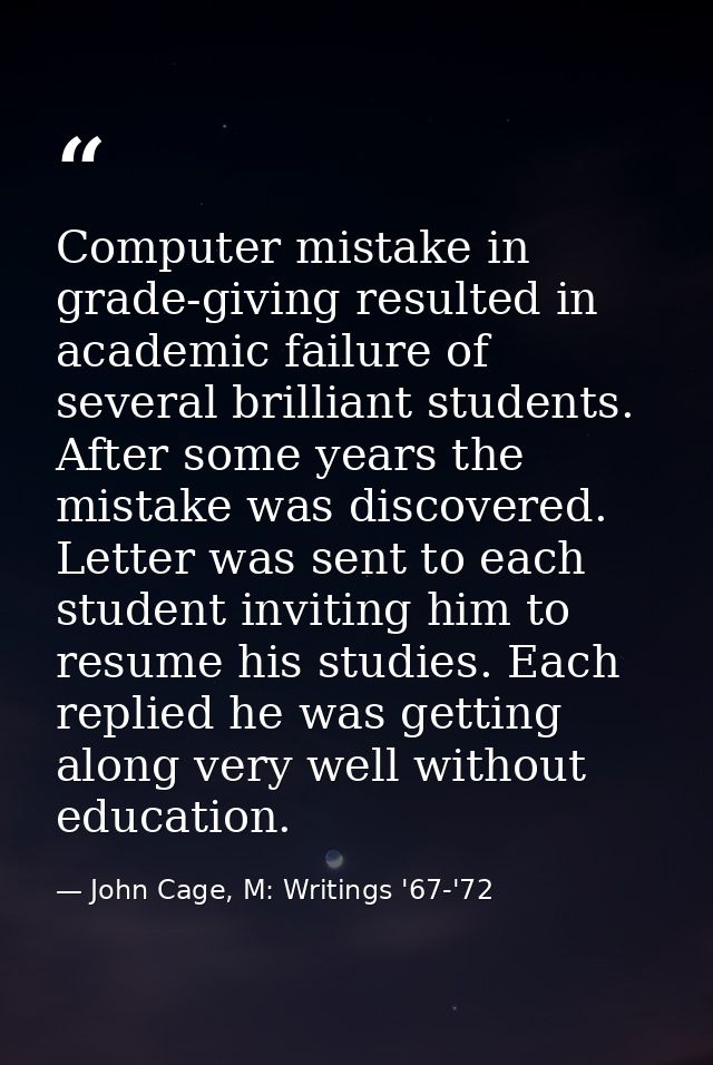 Computer mistake in grade-giving resulted in academic failure of several brilliant students. After some years the mistak — John Cage, M: Writings '67-'72