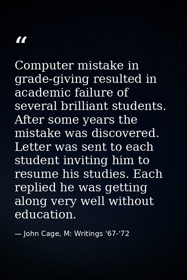 Computer mistake in grade-giving resulted in academic failure of several brilliant students. After some years the mistak — John Cage, M: Writings '67-'72