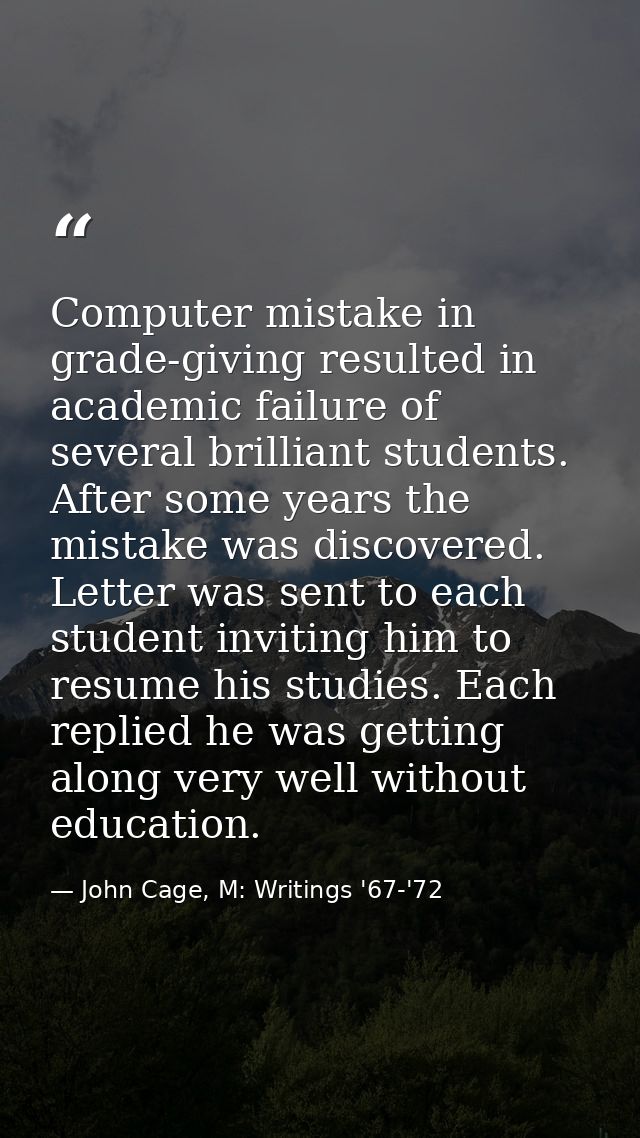 Computer mistake in grade-giving resulted in academic failure of several brilliant students. After some years the mistak — John Cage, M: Writings '67-'72