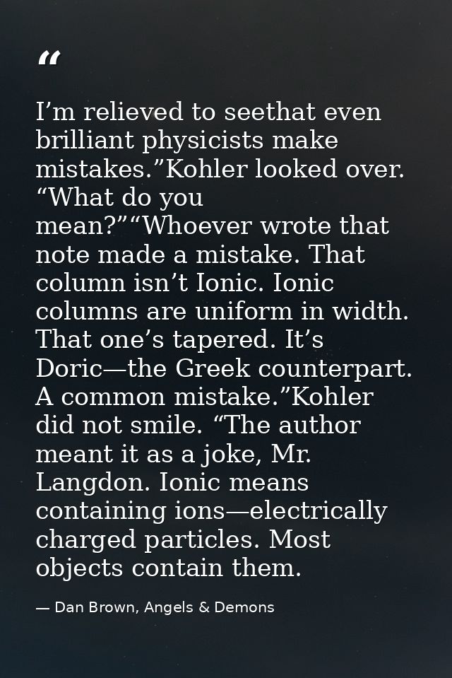 I’m relieved to seethat even brilliant physicists make mistakes.”Kohler looked over. “What do you mean?”“Whoever wrote t — Dan Brown, Angels & Demons
