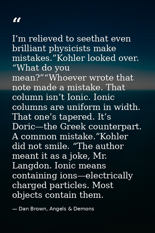 I’m relieved to seethat even brilliant physicists make mistakes.”Kohler looked over. “What do you mean?”“Whoever wrote t — Dan Brown, Angels & Demons
