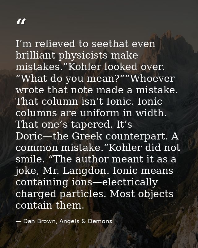 I’m relieved to seethat even brilliant physicists make mistakes.”Kohler looked over. “What do you mean?”“Whoever wrote t — Dan Brown, Angels & Demons