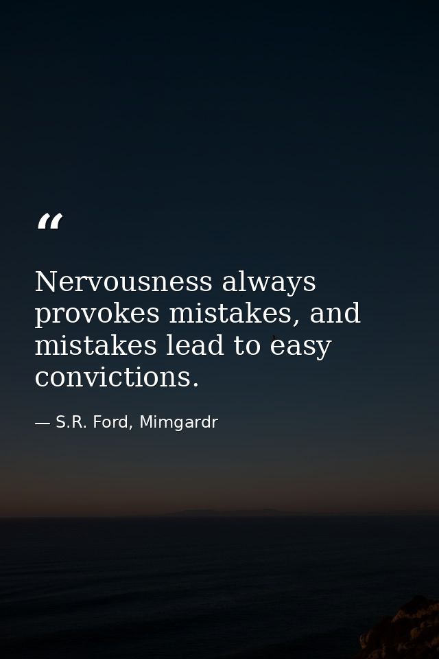 Nervousness always provokes mistakes, and mistakes lead to easy convictions. — S.R. Ford, Mimgardr