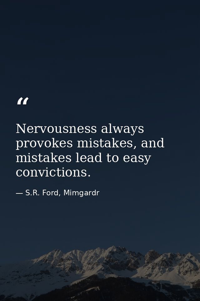 Nervousness always provokes mistakes, and mistakes lead to easy convictions. — S.R. Ford, Mimgardr