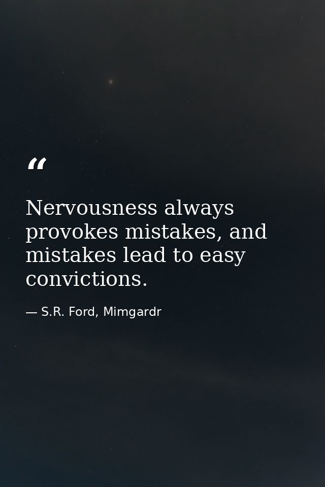 Nervousness always provokes mistakes, and mistakes lead to easy convictions. — S.R. Ford, Mimgardr