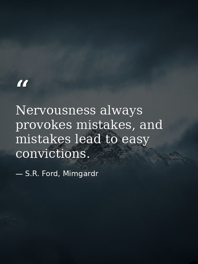 Nervousness always provokes mistakes, and mistakes lead to easy convictions. — S.R. Ford, Mimgardr