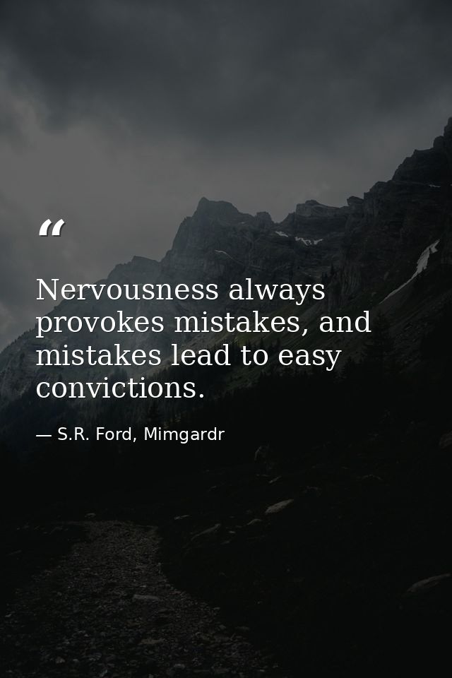 Nervousness always provokes mistakes, and mistakes lead to easy convictions. — S.R. Ford, Mimgardr
