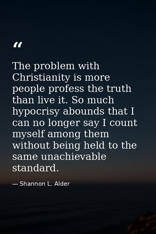 The problem with Christianity is more people profess the truth than live it. So much hypocrisy abounds that I can no lon — Shannon L. Alder