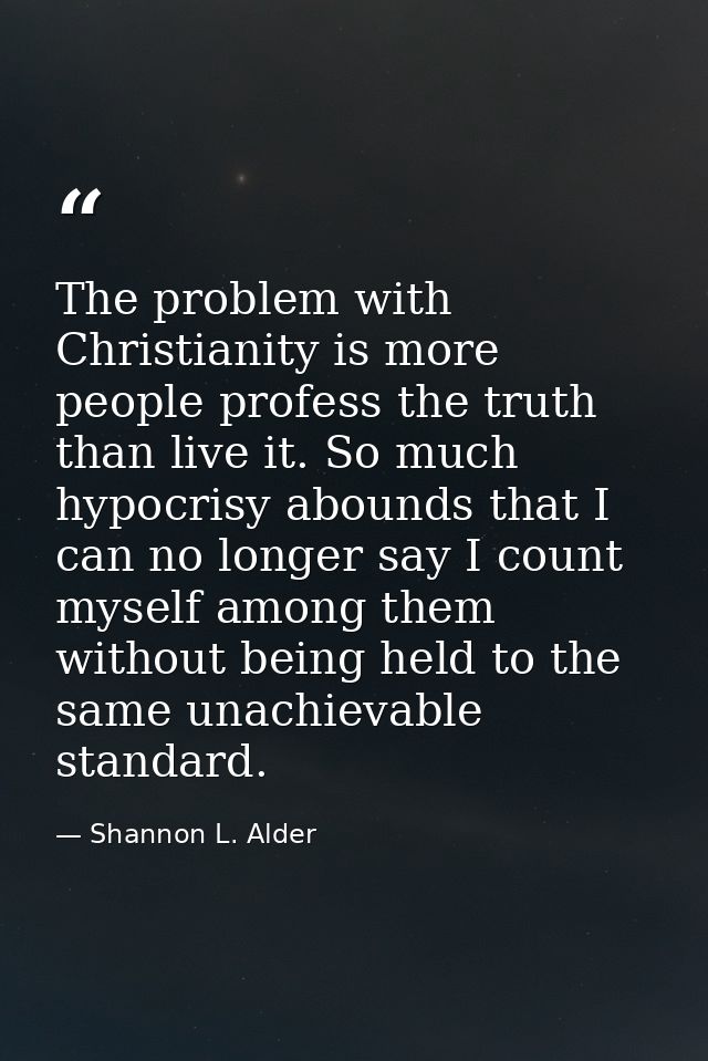 The problem with Christianity is more people profess the truth than live it. So much hypocrisy abounds that I can no lon — Shannon L. Alder