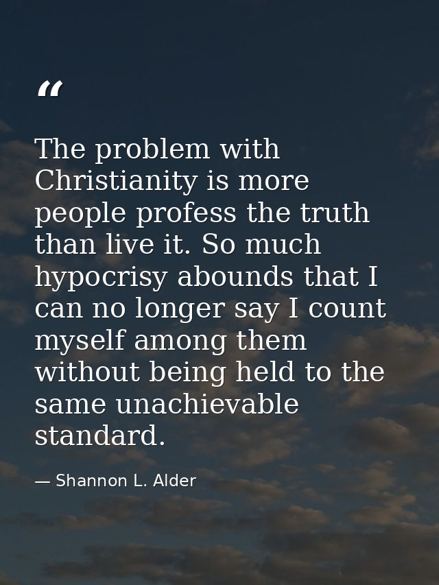 The problem with Christianity is more people profess the truth than live it. So much hypocrisy abounds that I can no lon — Shannon L. Alder