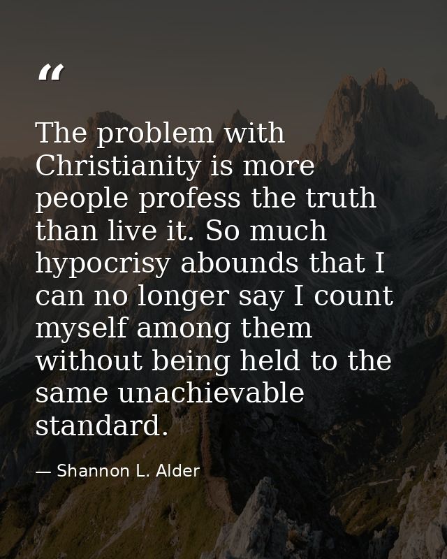 The problem with Christianity is more people profess the truth than live it. So much hypocrisy abounds that I can no lon — Shannon L. Alder