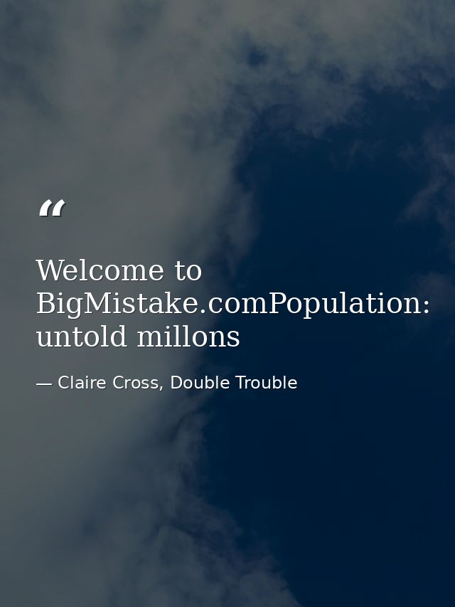 Welcome to BigMistake.comPopulation: untold millons — Claire Cross, Double Trouble