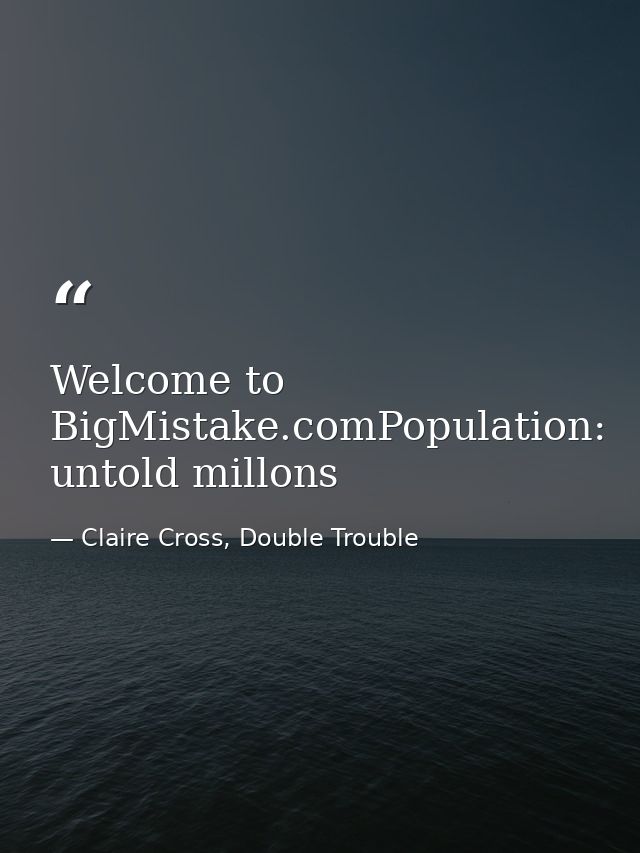 Welcome to BigMistake.comPopulation: untold millons — Claire Cross, Double Trouble