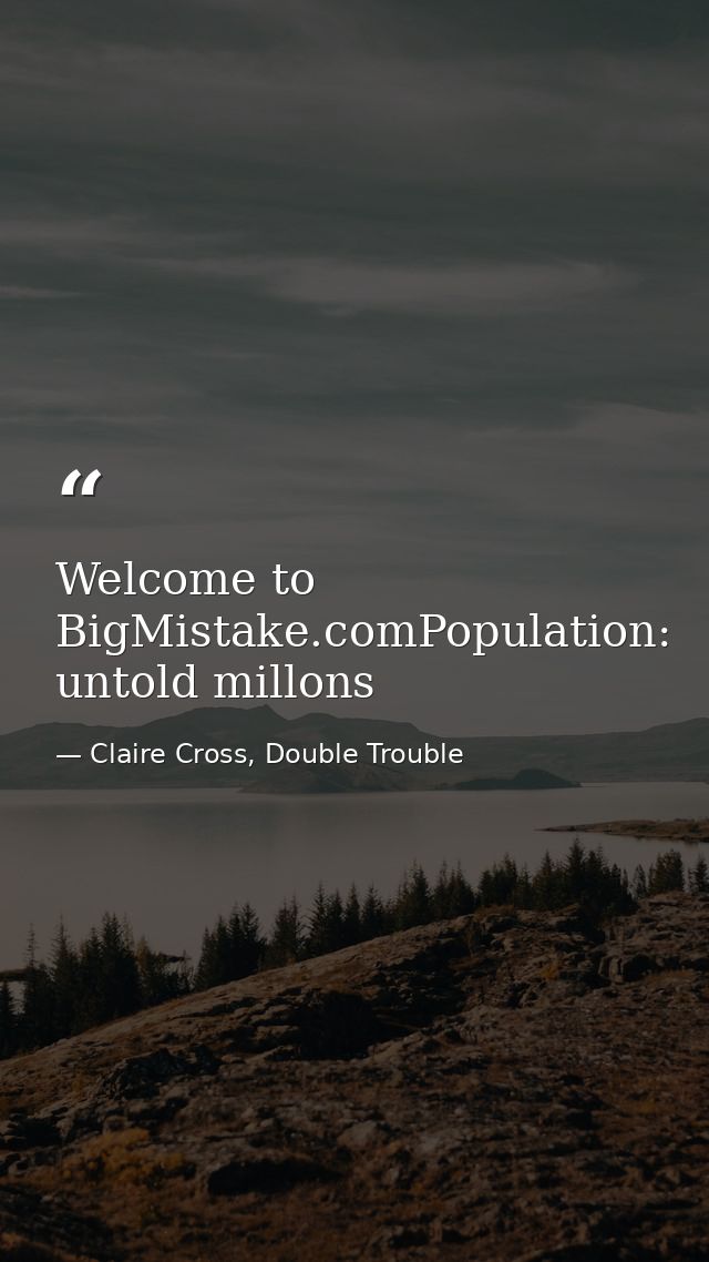 Welcome to BigMistake.comPopulation: untold millons — Claire Cross, Double Trouble