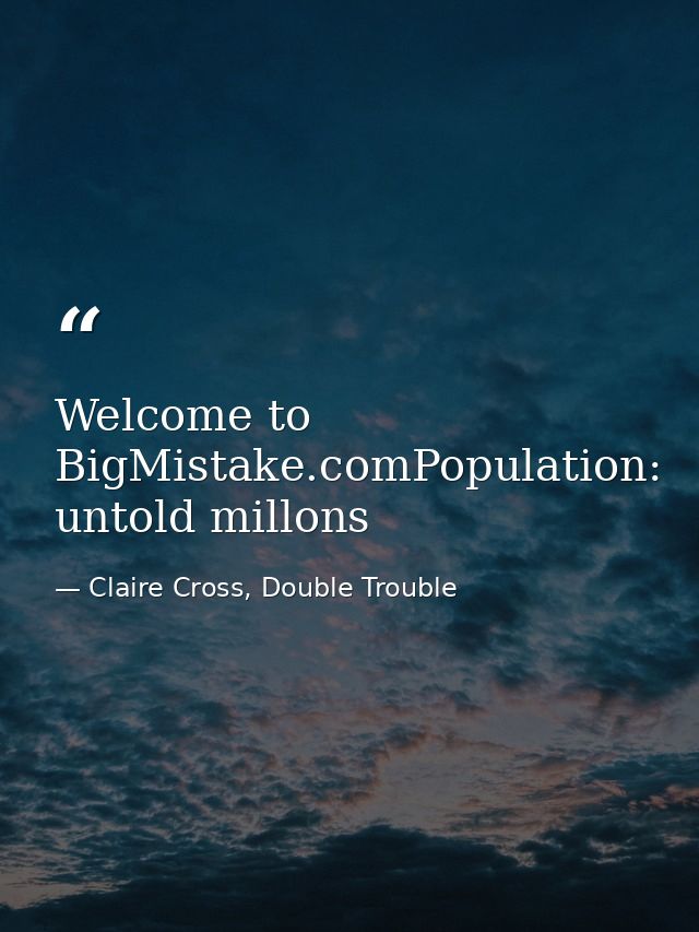 Welcome to BigMistake.comPopulation: untold millons — Claire Cross, Double Trouble