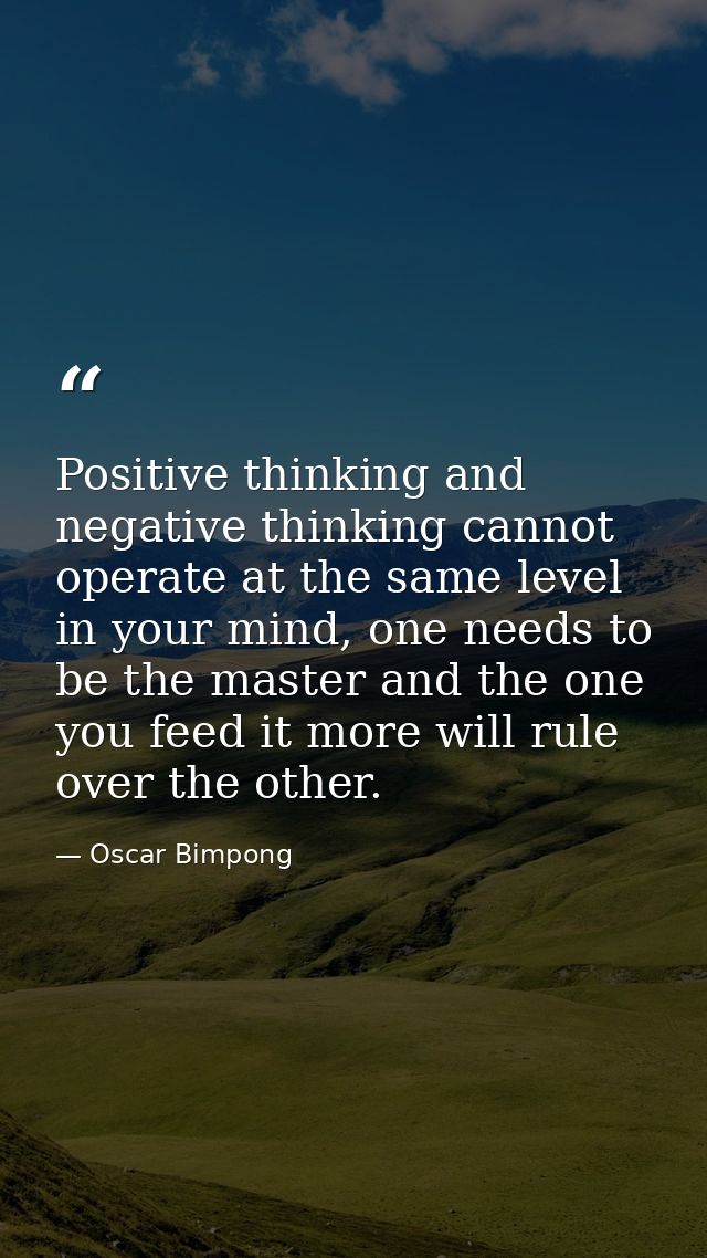 Positive thinking and negative thinking cannot operate at the same level in your mind, one needs to be the master and th — Oscar Bimpong