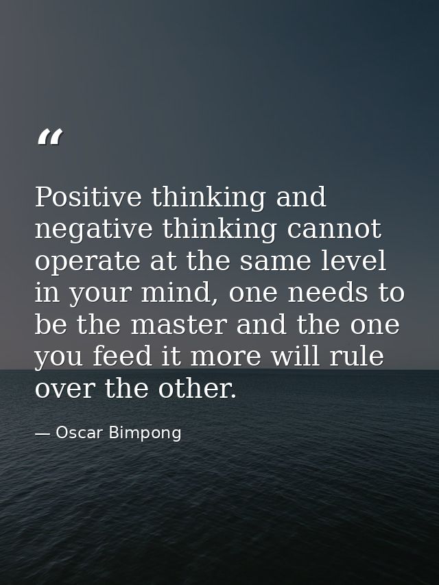 Positive thinking and negative thinking cannot operate at the same level in your mind, one needs to be the master and th — Oscar Bimpong