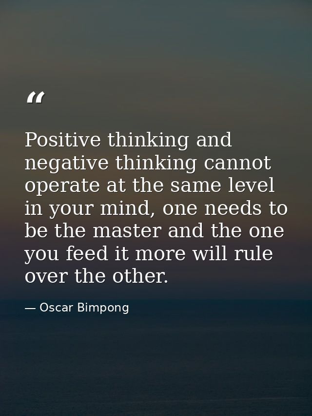 Positive thinking and negative thinking cannot operate at the same level in your mind, one needs to be the master and th — Oscar Bimpong