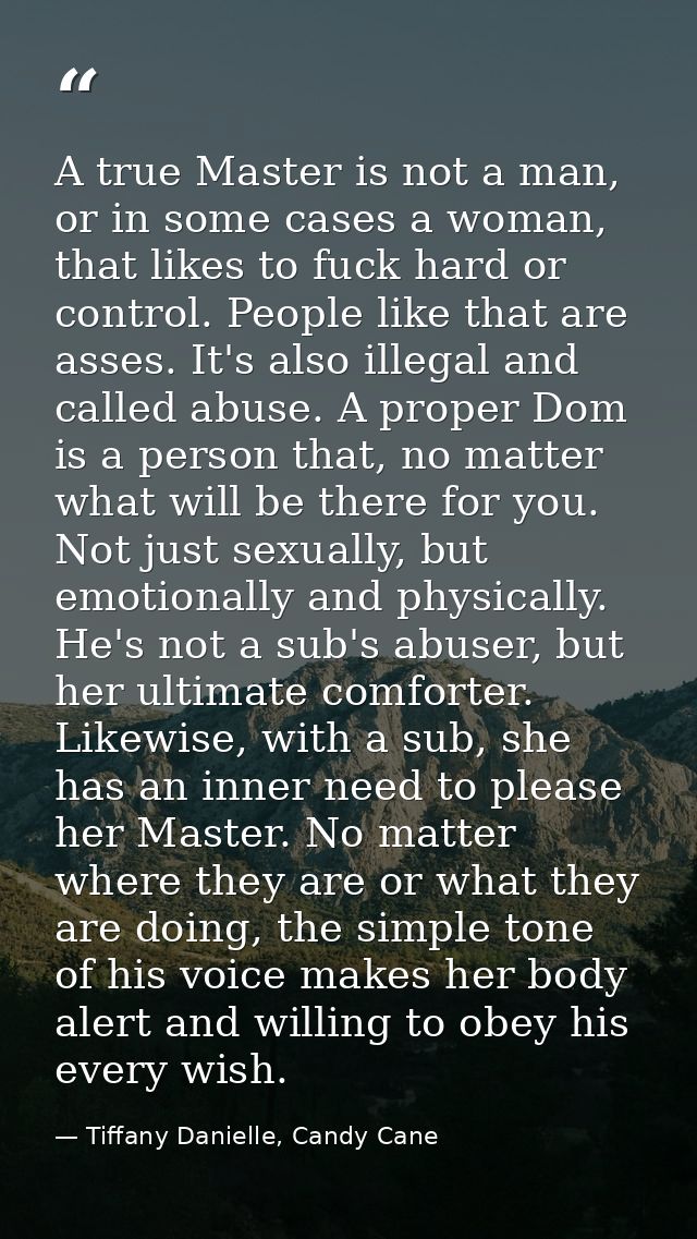 A true Master is not a man, or in some cases a woman, that likes to fuck hard or control. People like that are asses. It — Tiffany Danielle, Candy Cane