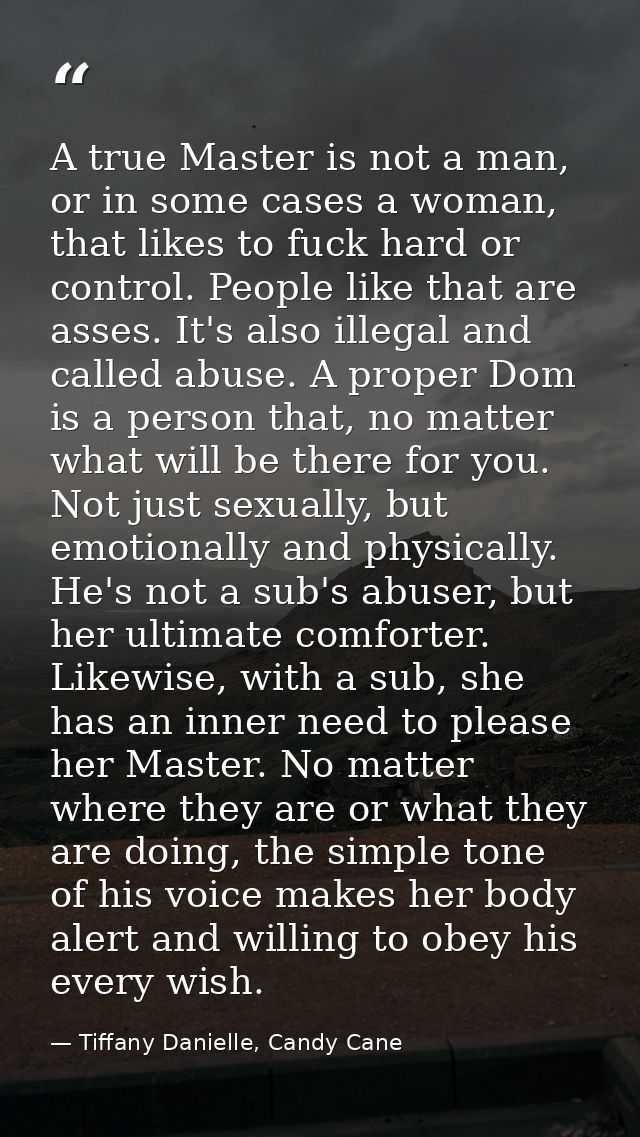 A true Master is not a man, or in some cases a woman, that likes to fuck hard or control. People like that are asses. It — Tiffany Danielle, Candy Cane