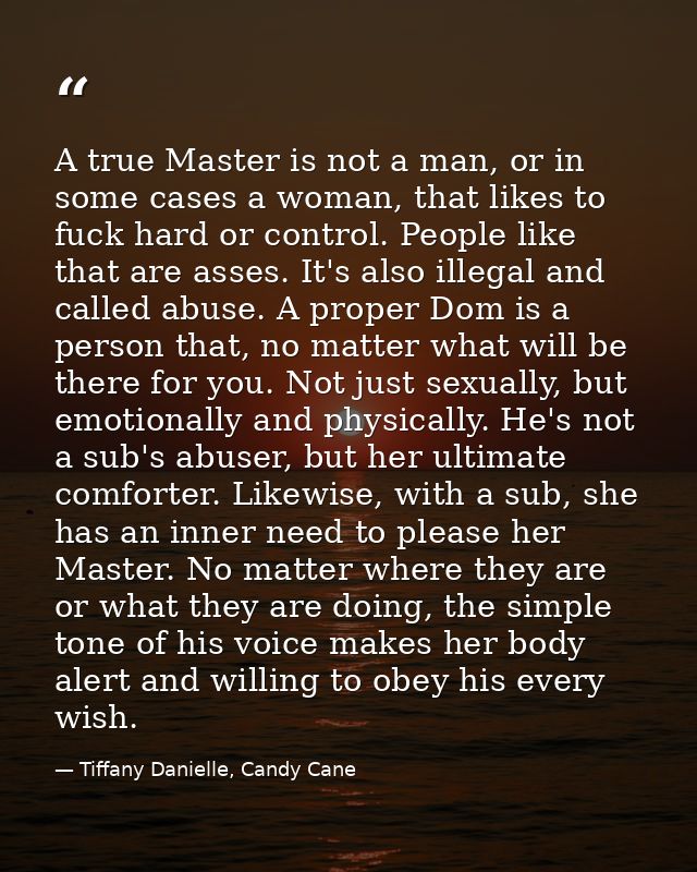 A true Master is not a man, or in some cases a woman, that likes to fuck hard or control. People like that are asses. It — Tiffany Danielle, Candy Cane