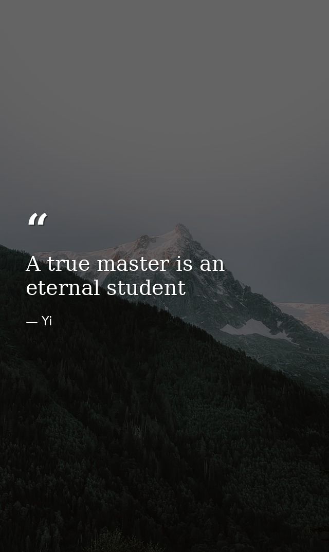 A true master is an eternal student — Yi