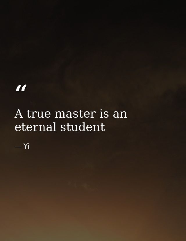 A true master is an eternal student — Yi